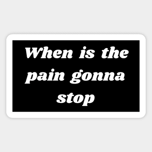 When is the pain gonna stop Magnet